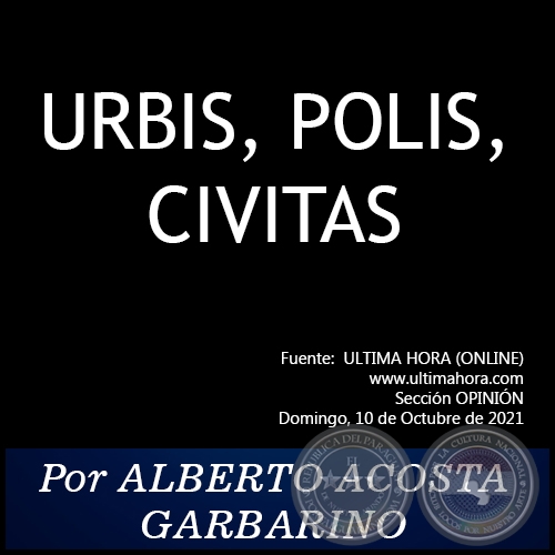 URBIS, POLIS, CIVITAS - Por ALBERTO ACOSTA GARBARINO - Domingo, 10 de Octubre de 2021   
